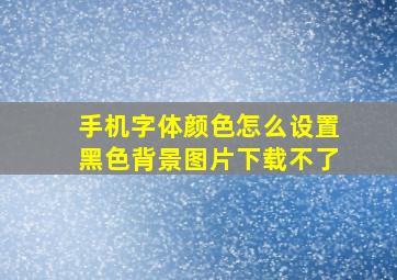 手机字体颜色怎么设置黑色背景图片下载不了