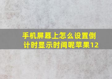 手机屏幕上怎么设置倒计时显示时间呢苹果12