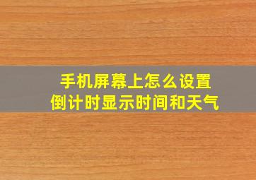 手机屏幕上怎么设置倒计时显示时间和天气