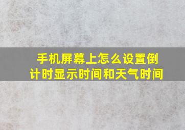 手机屏幕上怎么设置倒计时显示时间和天气时间