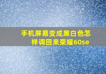 手机屏幕变成黑白色怎样调回来荣耀60se