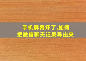 手机屏幕坏了,如何把微信聊天记录导出来