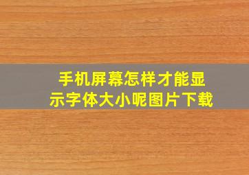 手机屏幕怎样才能显示字体大小呢图片下载