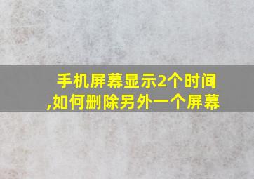 手机屏幕显示2个时间,如何删除另外一个屏幕