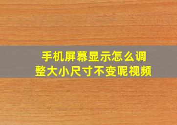 手机屏幕显示怎么调整大小尺寸不变呢视频