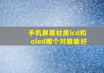 手机屏幕材质lcd和oled哪个对眼睛好