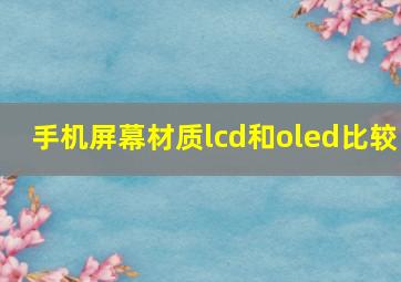 手机屏幕材质lcd和oled比较