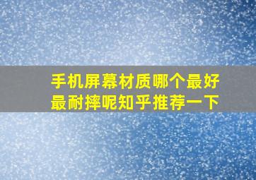 手机屏幕材质哪个最好最耐摔呢知乎推荐一下