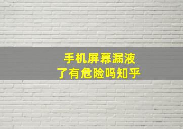 手机屏幕漏液了有危险吗知乎