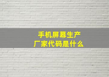 手机屏幕生产厂家代码是什么