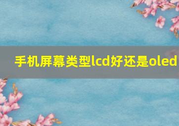 手机屏幕类型lcd好还是oled