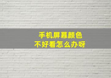 手机屏幕颜色不好看怎么办呀