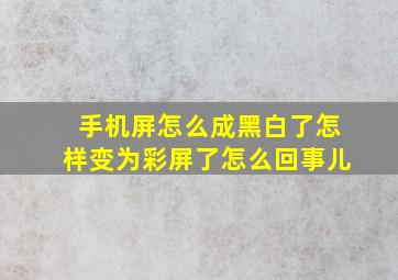 手机屏怎么成黑白了怎样变为彩屏了怎么回事儿