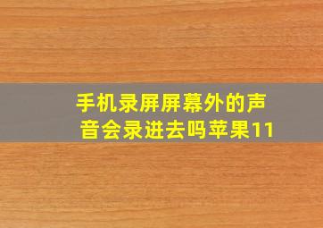 手机录屏屏幕外的声音会录进去吗苹果11