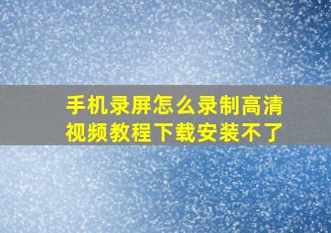 手机录屏怎么录制高清视频教程下载安装不了