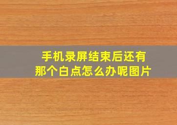 手机录屏结束后还有那个白点怎么办呢图片