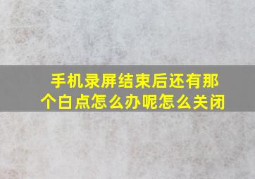 手机录屏结束后还有那个白点怎么办呢怎么关闭