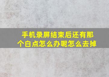 手机录屏结束后还有那个白点怎么办呢怎么去掉