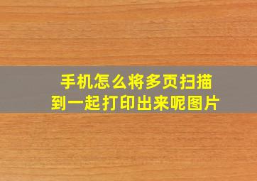 手机怎么将多页扫描到一起打印出来呢图片