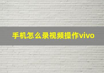 手机怎么录视频操作vivo