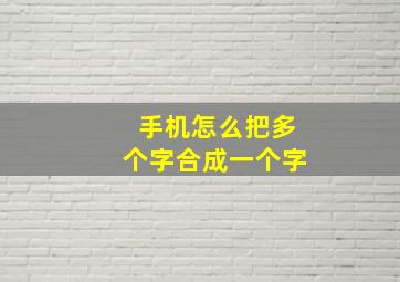 手机怎么把多个字合成一个字