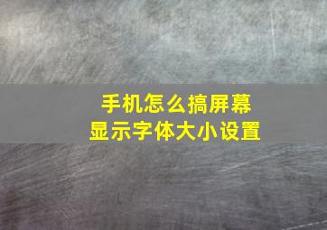 手机怎么搞屏幕显示字体大小设置