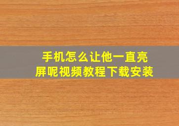 手机怎么让他一直亮屏呢视频教程下载安装