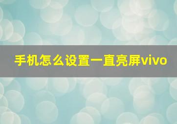 手机怎么设置一直亮屏vivo