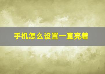 手机怎么设置一直亮着