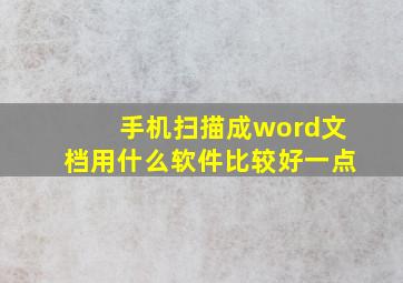 手机扫描成word文档用什么软件比较好一点