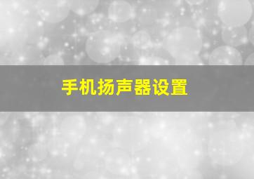 手机扬声器设置