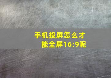 手机投屏怎么才能全屏16:9呢