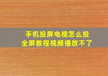 手机投屏电视怎么投全屏教程视频播放不了