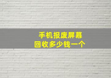 手机报废屏幕回收多少钱一个