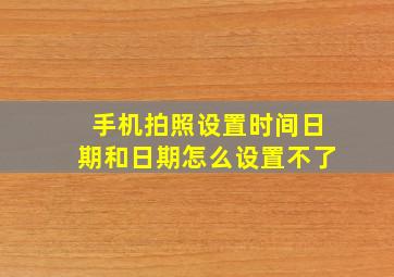 手机拍照设置时间日期和日期怎么设置不了