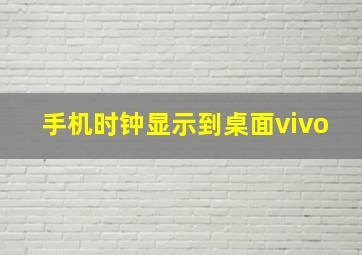 手机时钟显示到桌面vivo