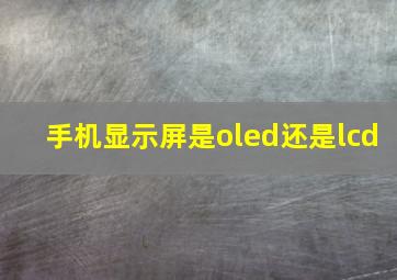 手机显示屏是oled还是lcd