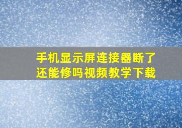 手机显示屏连接器断了还能修吗视频教学下载