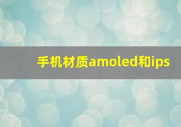 手机材质amoled和ips