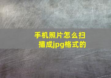 手机照片怎么扫描成jpg格式的