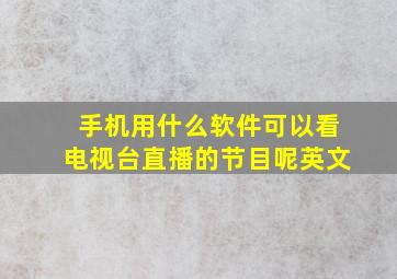 手机用什么软件可以看电视台直播的节目呢英文