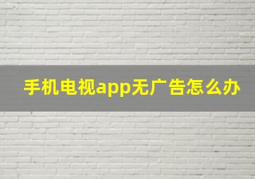 手机电视app无广告怎么办