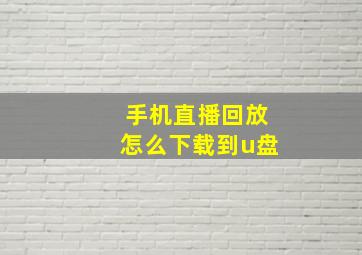 手机直播回放怎么下载到u盘