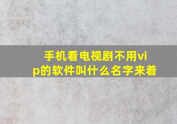 手机看电视剧不用vip的软件叫什么名字来着