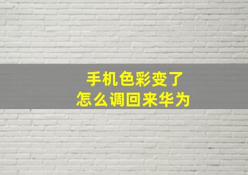 手机色彩变了怎么调回来华为