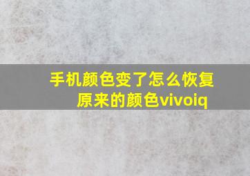 手机颜色变了怎么恢复原来的颜色vivoiq