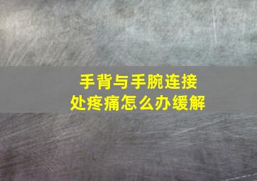 手背与手腕连接处疼痛怎么办缓解