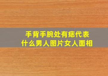 手背手腕处有痣代表什么男人图片女人面相