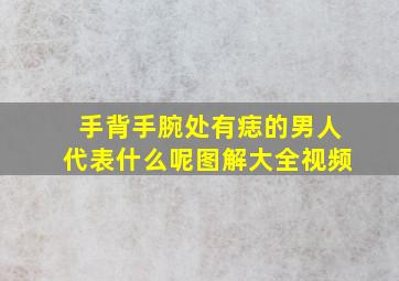 手背手腕处有痣的男人代表什么呢图解大全视频