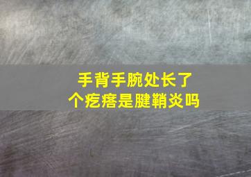 手背手腕处长了个疙瘩是腱鞘炎吗